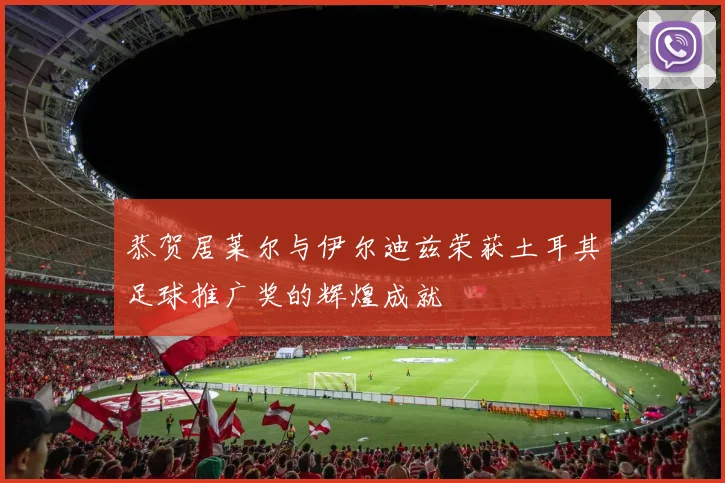 恭贺居莱尔与伊尔迪兹荣获土耳其足球推广奖的辉煌成就